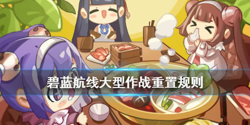 碧蓝航线大型作战重置规则_碧蓝航线大型作战有什么新规则